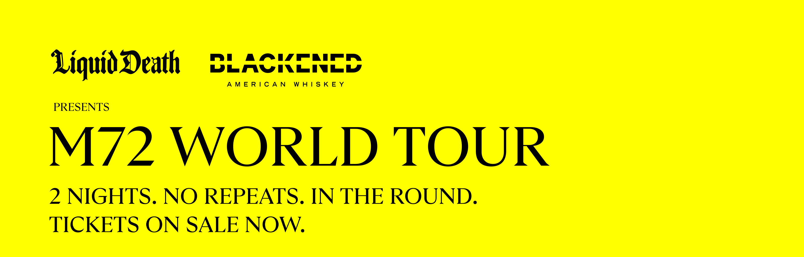 Logos for Blackened and Liquid Death "presents M72 World Tour. 2 Nights, No Repeats, in the round, Get 2 day tickets Friday, Presales begin Wednesday."